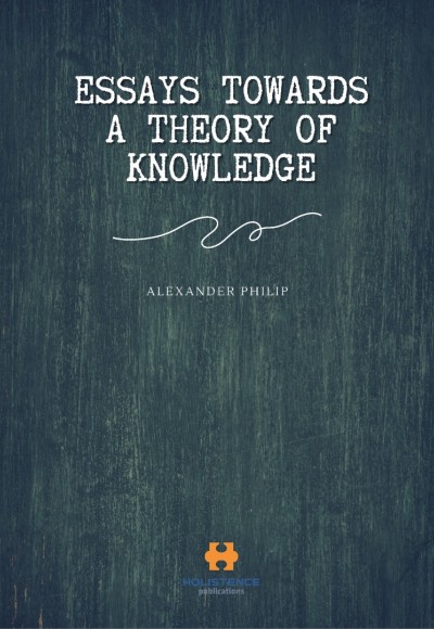ESSAYS TOWARDS A THEORY OF KNOWLEDGE