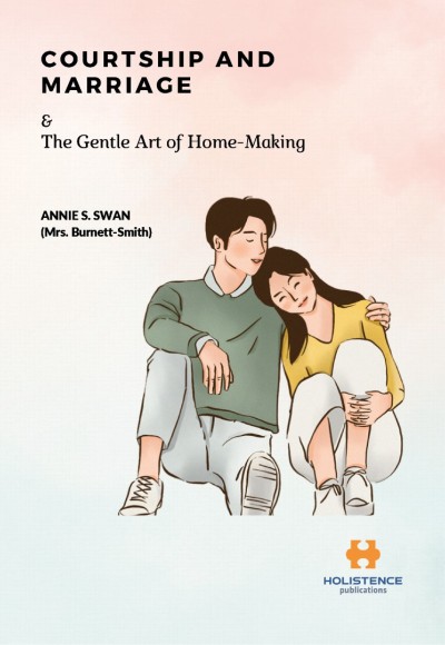 COURTSHIP AND MARRIAGE AND THE GENTLE ART OF HOME-MAKING