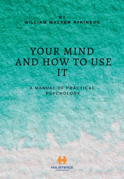 YOUR MIND AND HOW TO USE IT
